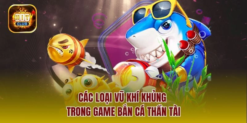 Các loại vũ khí khủng trong game bắn cá thần tài
