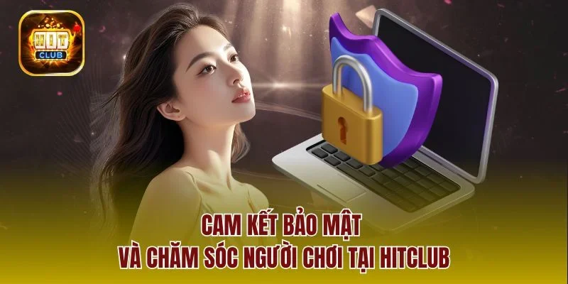 Cam kết bảo mật và chăm sóc người chơi tại Hitclub
