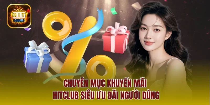 Chuyên mục khuyến mãi Hitclub siêu ưu đãi người dùng
