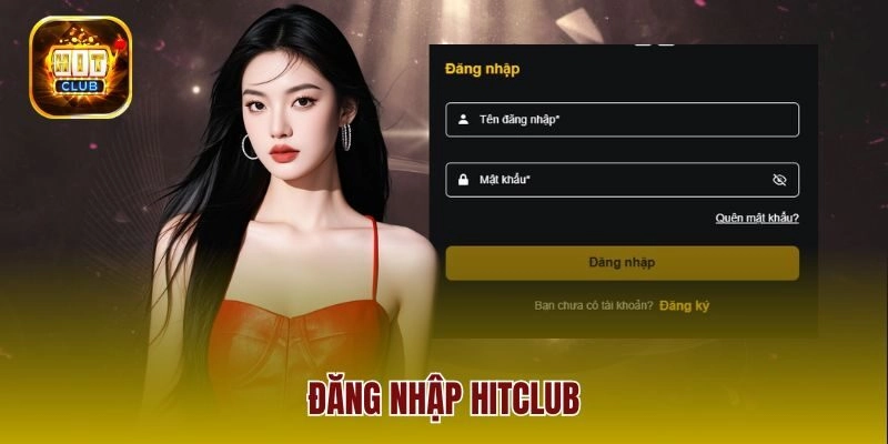Hướng Dẫn Đăng Nhập Hitclub Nhanh Chóng, Không Bị Chặn