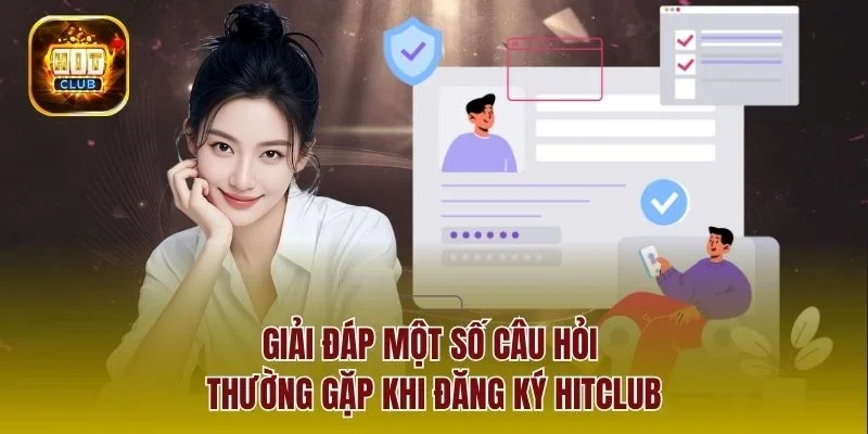 Giải đáp một số câu hỏi thường gặp khi đăng ký hitclub