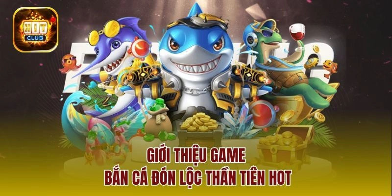 Giới thiệu game bắn cá đón lộc thần tiên hot 