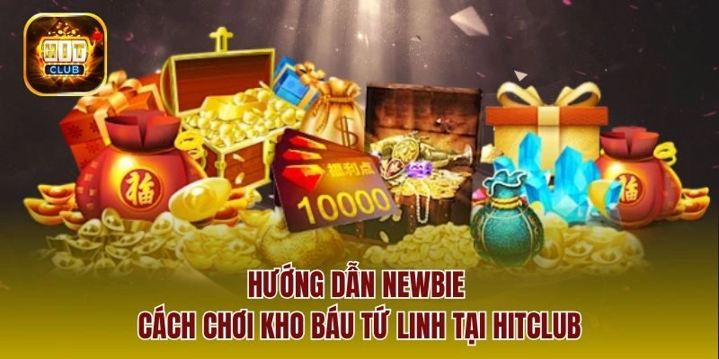 Hướng dẫn newbie cách chơi kho báu tứ linh tại hitclub