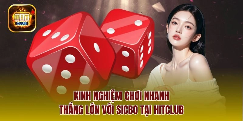 Kinh nghiệm chơi nhanh, thắng lớn với Sicbo tại Hitclub