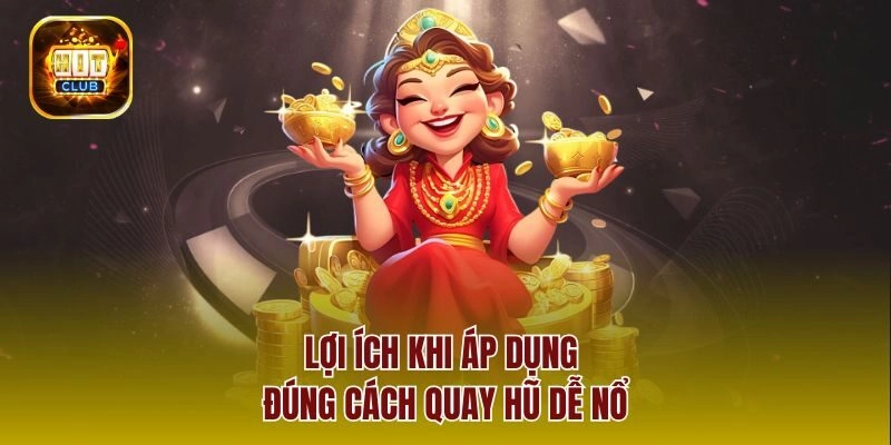 Lợi ích khi áp dụng đúng cách quay hũ dễ nổ