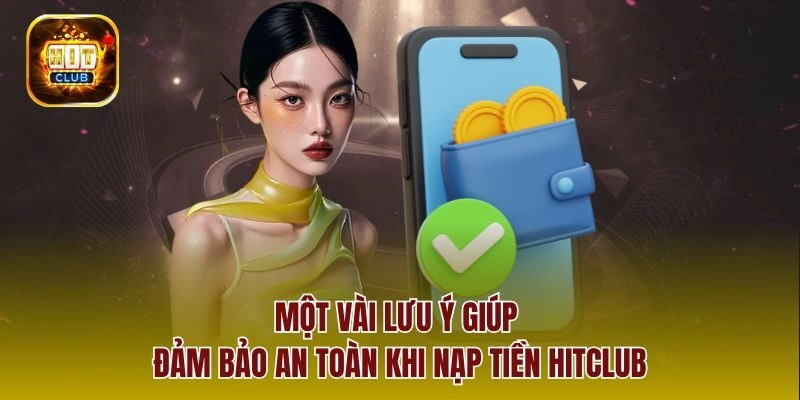 Một vài lưu ý giúp đảm bảo an toàn khi nạp tiền Hitclub