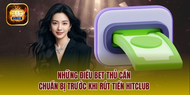 Những điều bet thủ cần chuẩn bị trước khi rút tiền Hitclub