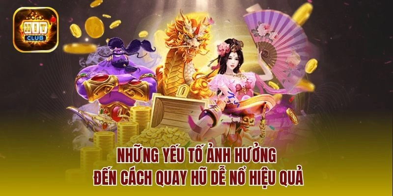 Những yếu tố ảnh hưởng đến cách quay hũ dễ nổ hiệu quả