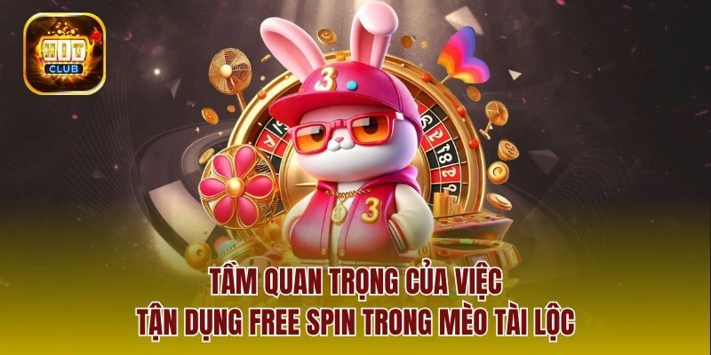 Tầm quan trọng của việc tận dụng free spin trong mèo tài lộc