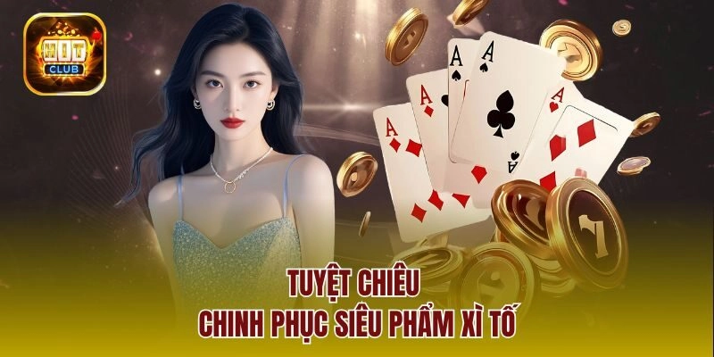 Tuyệt chiêu chinh phục siêu phẩm xì tố