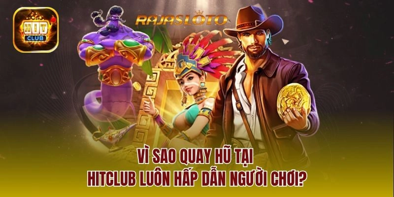 Vì sao quay hũ tại Hitclub luôn hấp dẫn người chơi?